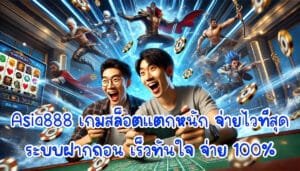 Asia888 เกมสล็อตแตกหนัก จ่ายไวที่สุด ระบบฝากถอน เร็วทันใจ จ่าย 100%-3